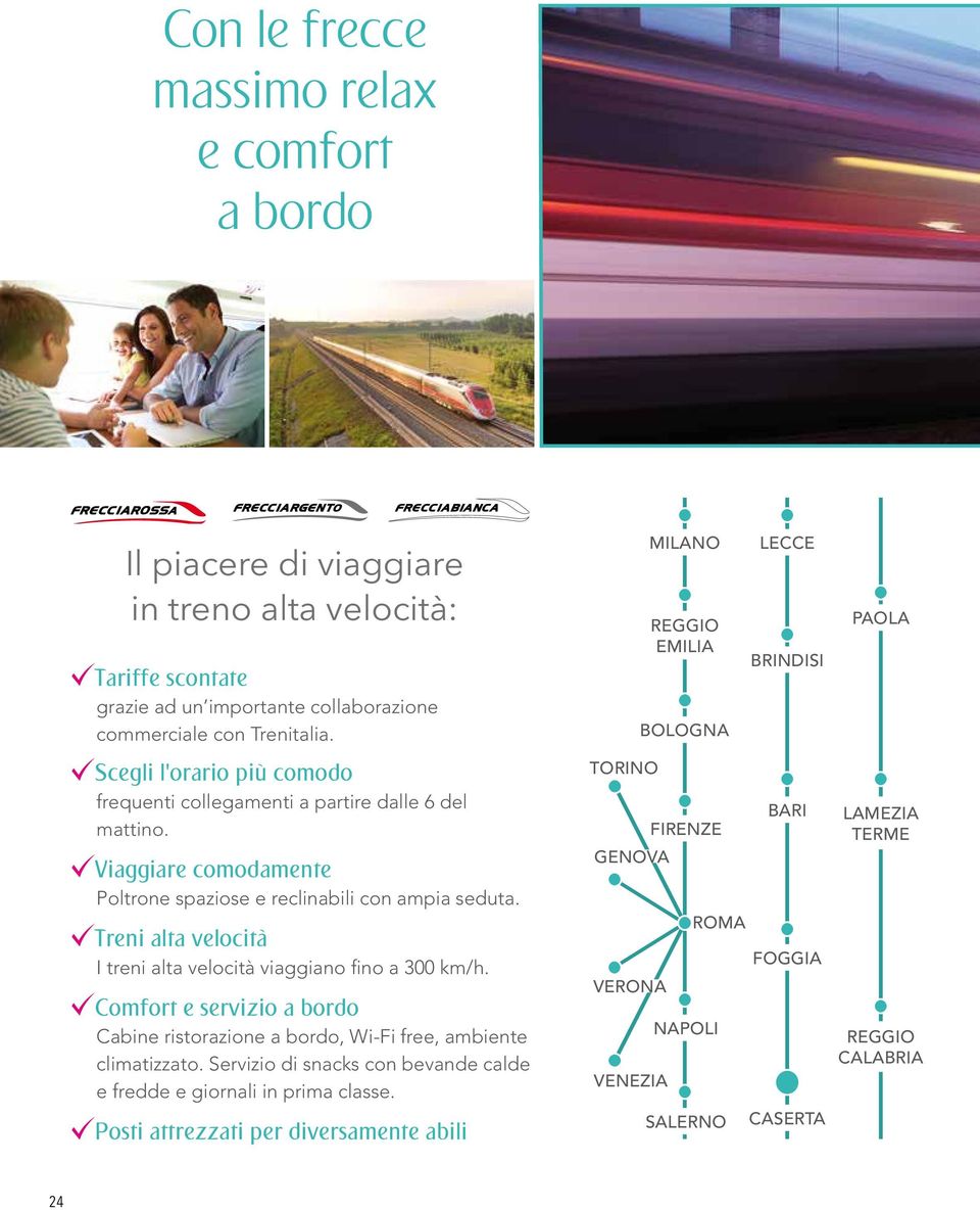 Treni alta velocità I treni alta velocità viaggiano fino a 300 km/h. Comfort e servizio a bordo Cabine ristorazione a bordo, Wi-Fi free, ambiente climatizzato.