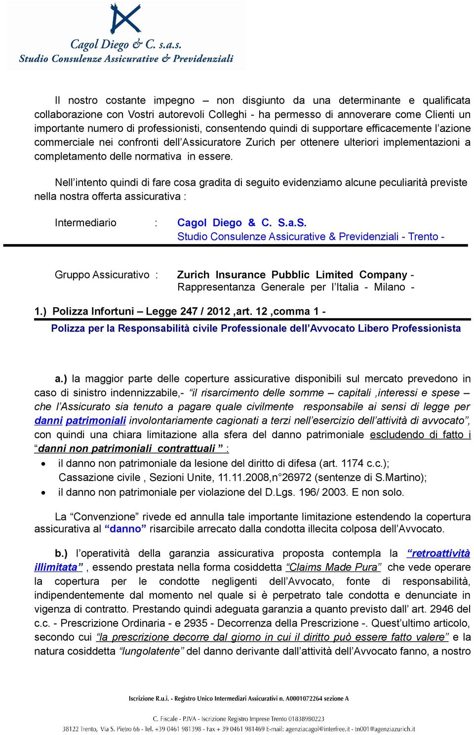 essere. Nell intento quindi di fare cosa gradita di seguito evidenziamo alcune peculiarità previste nella nostra offerta assicurativa : Intermediario : Cagol Diego & C. S.