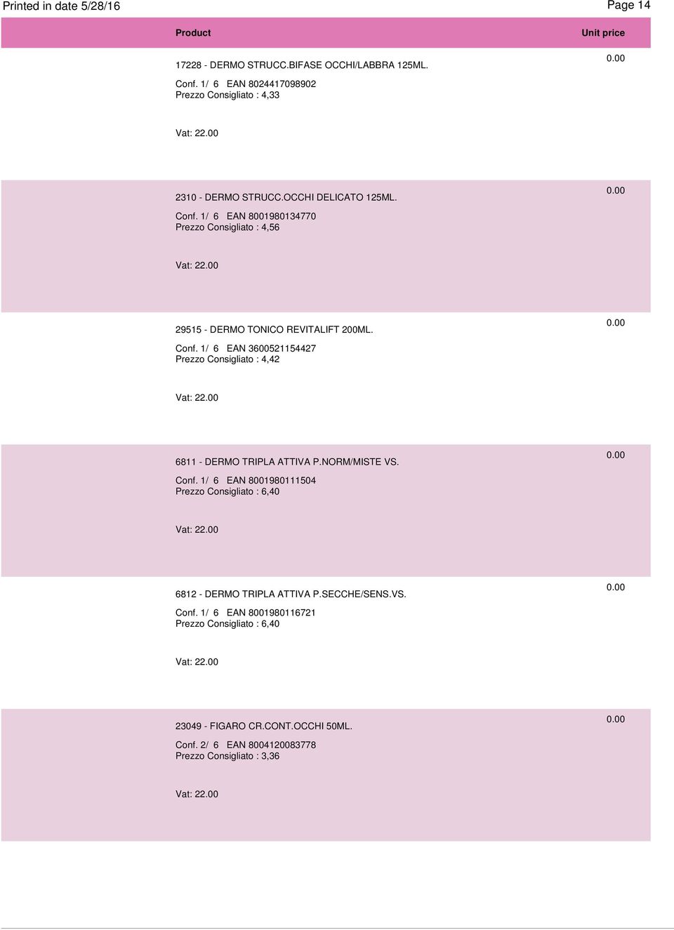 NORM/MISTE VS. Conf. 1/ 6 EAN 8001980111504 Prezzo Consigliato : 6,40 6812 - DERMO TRIPLA ATTIVA P.SECCHE/SENS.VS. Conf. 1/ 6 EAN 8001980116721 Prezzo Consigliato : 6,40 23049 - FIGARO CR.