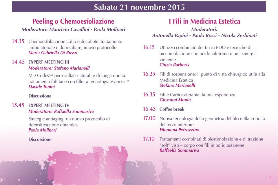 45 EXPERT MEETING III Moderatore: Stefano Marianelli MD Codes per risultati naturali e di lunga durata: trattamento full face con filler a tecnologia Vycross Davide Tonini Discussione 15.