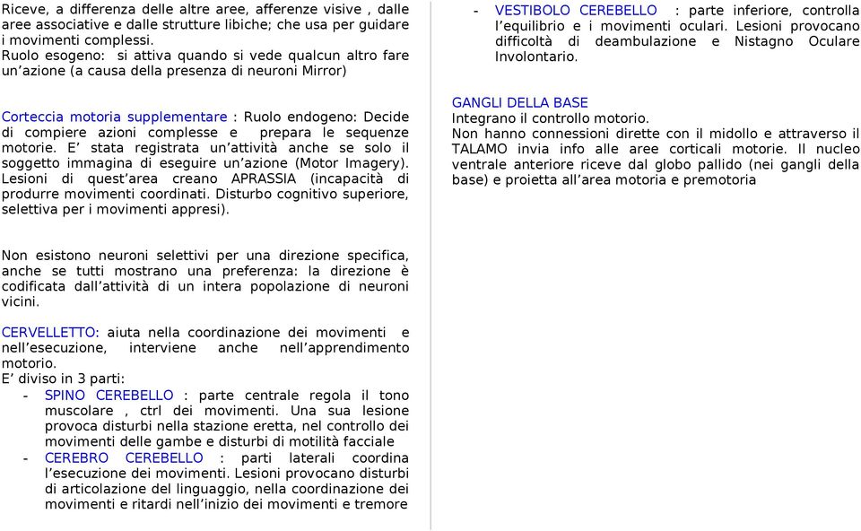 prepara le sequenze motorie. E stata registrata un attività anche se solo il soggetto immagina di eseguire un azione (Motor Imagery).