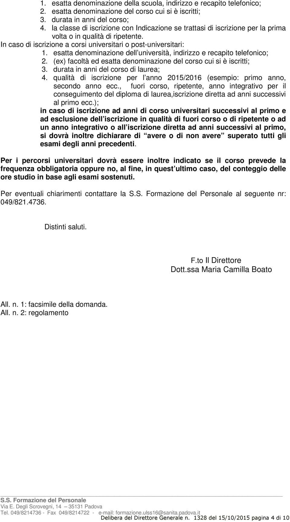 esatta denominazione dell università, indirizzo e recapito telefonico; 2. (ex) facoltà ed esatta denominazione del corso cui si è iscritti; 3. durata in anni del corso di laurea; 4.