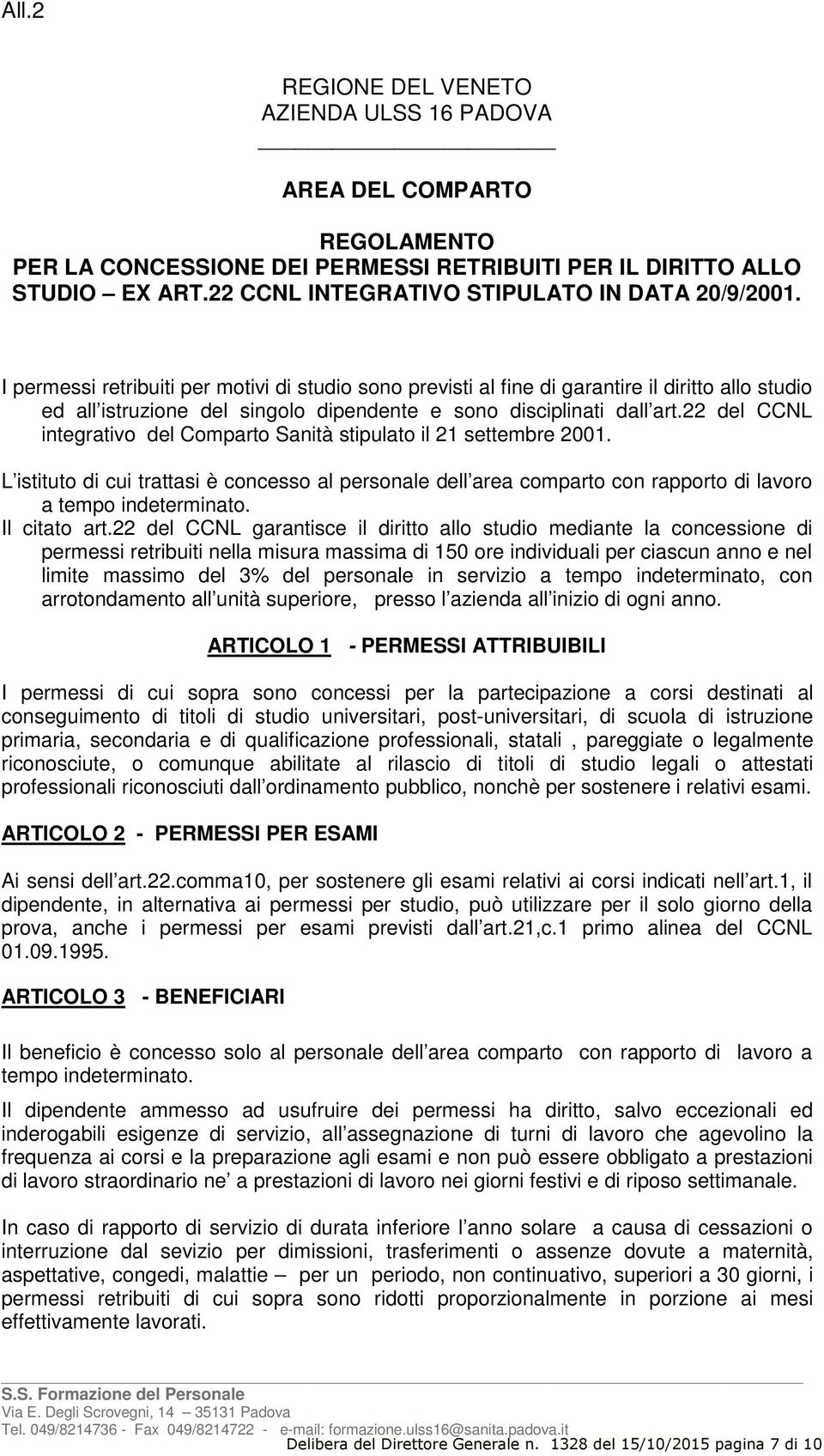 I permessi retribuiti per motivi di studio sono previsti al fine di garantire il diritto allo studio ed all istruzione del singolo dipendente e sono disciplinati dall art.