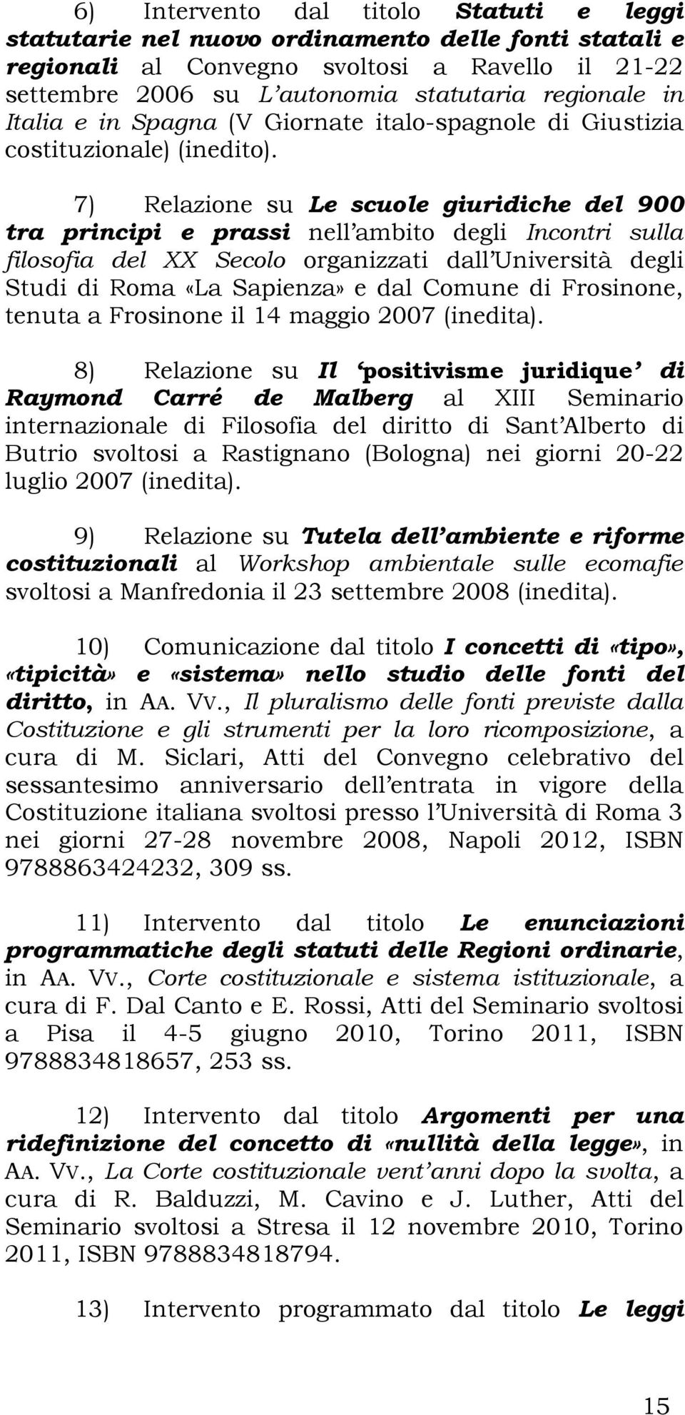 7) Relazione su Le scuole giuridiche del 900 tra principi e prassi nell ambito degli Incontri sulla filosofia del XX Secolo organizzati dall Università degli Studi di Roma «La Sapienza» e dal Comune