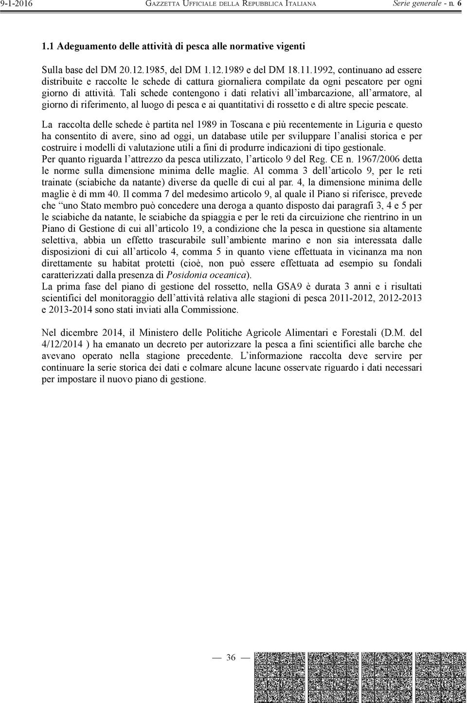 Tali schede contengono i dati relativi all imbarcazione, all armatore, al giorno di riferimento, al luogo di pesca e ai quantitativi di rossetto e di altre specie pescate.