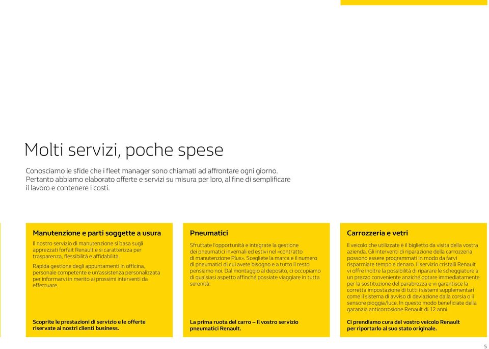 Manutenzione e parti soggette a usura Il nostro servizio di manutenzione si basa sugli apprezzati forfait Renault e si caratterizza per trasparenza, flessibilità e affidabilità.