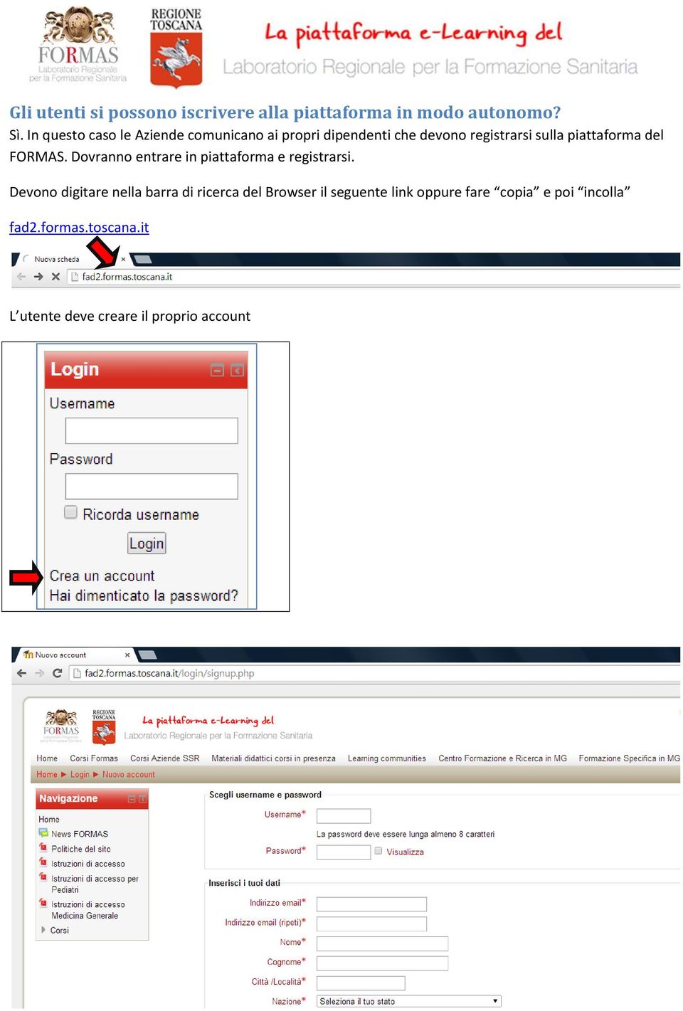 piattaforma del FORMAS. Dovranno entrare in piattaforma e registrarsi.