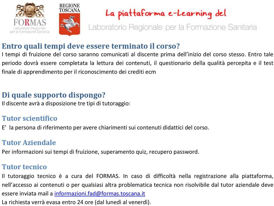 dispongo? Il discente avrà a disposizione tre tipi di tutoraggio: Tutor scientifico E la persona di riferimento per avere chiarimenti sui contenuti didattici del corso.