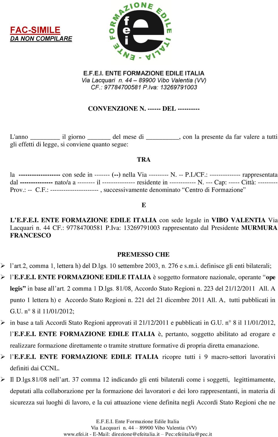 --------- N. -- P.I./CF.: -------------- rappresentata dal --------------- nato/a a -------- il --------------- residente in ------------ N. --- Cap: ----- Città: --------- Prov.: -- C.F.: ----------------------, successivamente denominato Centro di Formazione E L E.