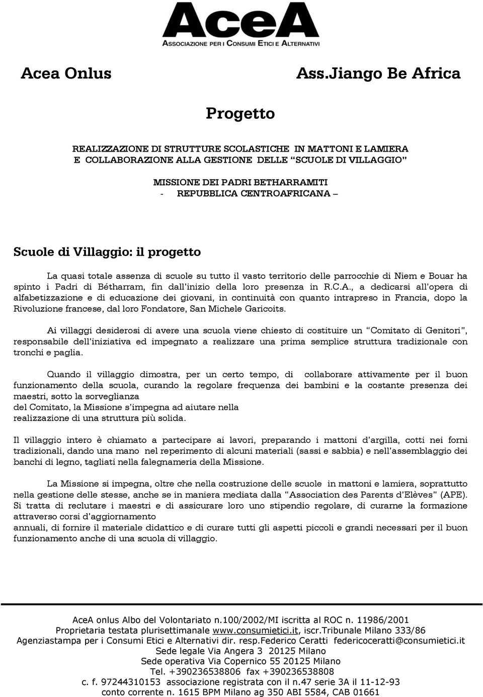 CENTROAFRICANA Scuole di Villaggio: il progetto La quasi totale assenza di scuole su tutto il vasto territorio delle parrocchie di Niem e Bouar ha spinto i Padri di Bétharram, fin dall inizio della