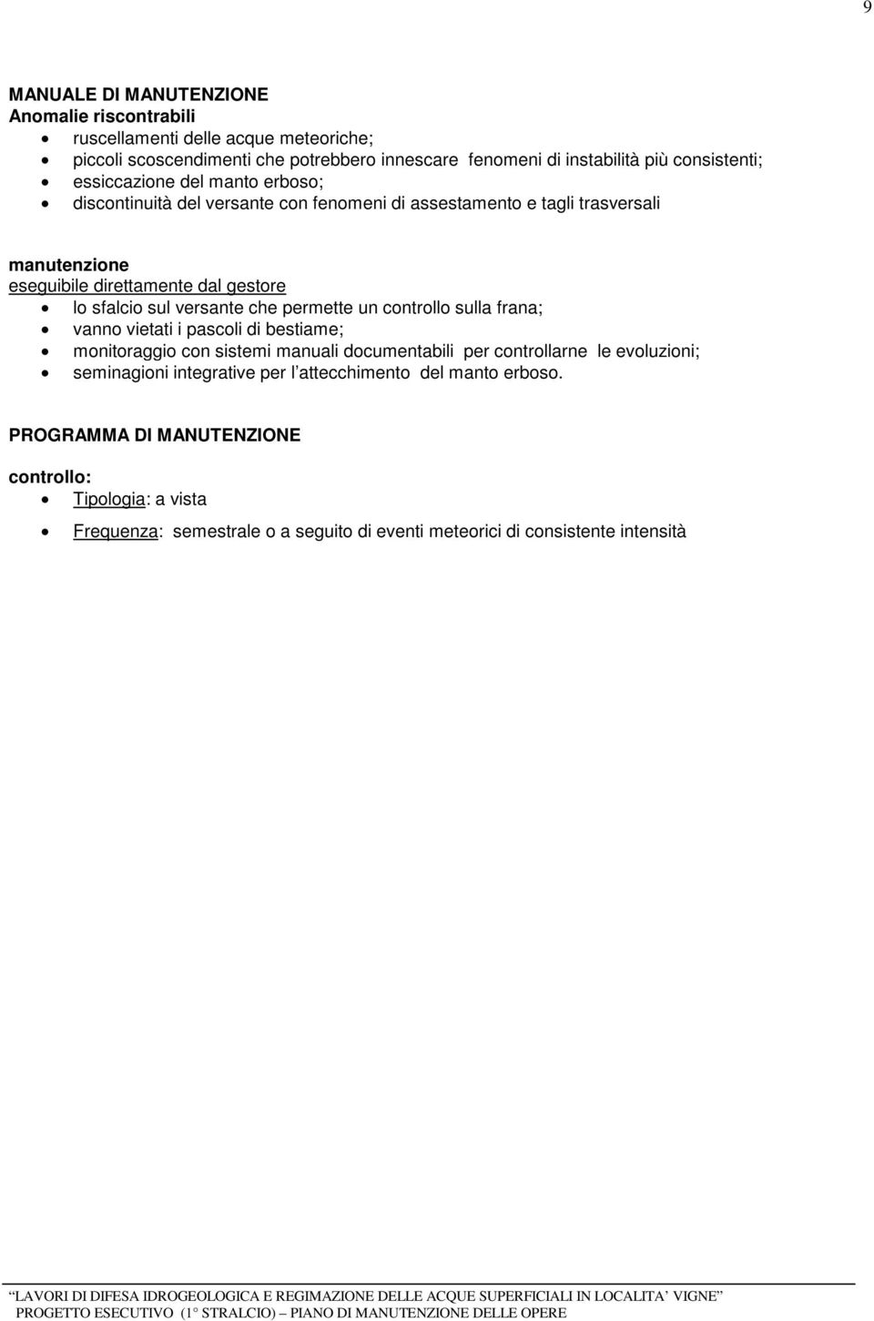 versante che permette un controllo sulla frana; vanno vietati i pascoli di bestiame; monitoraggio con sistemi manuali documentabili per controllarne le evoluzioni; seminagioni