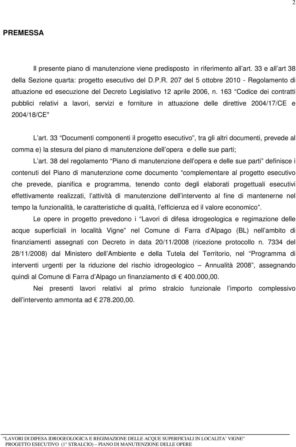 33 Documenti componenti il progetto esecutivo, tra gli altri documenti, prevede al comma e) la stesura del piano di manutenzione dell opera e delle sue parti; L art.