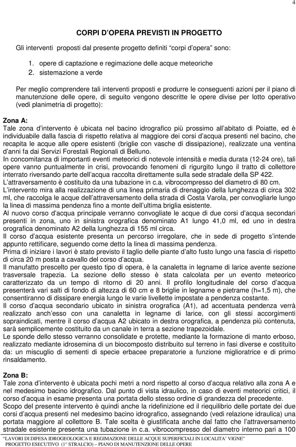 operativo (vedi planimetria di progetto): Zona A: Tale zona d intervento è ubicata nel bacino idrografico più prossimo all abitato di Poiatte, ed è individuabile dalla fascia di rispetto relativa al