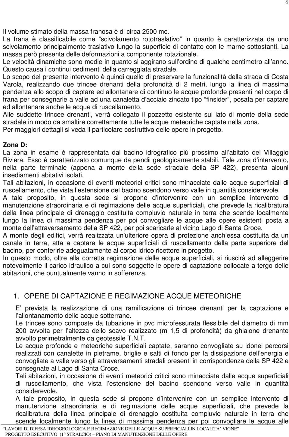 La massa però presenta delle deformazioni a componente rotazionale. Le velocità dinamiche sono medie in quanto si aggirano sull ordine di qualche centimetro all anno.