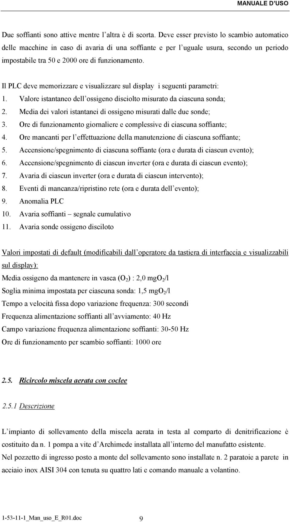 Il PLC deve memorizzare e visualizzare sul display i seguenti parametri: 1. Valore istantaneo dell ossigeno disciolto misurato da ciascuna sonda; 2.