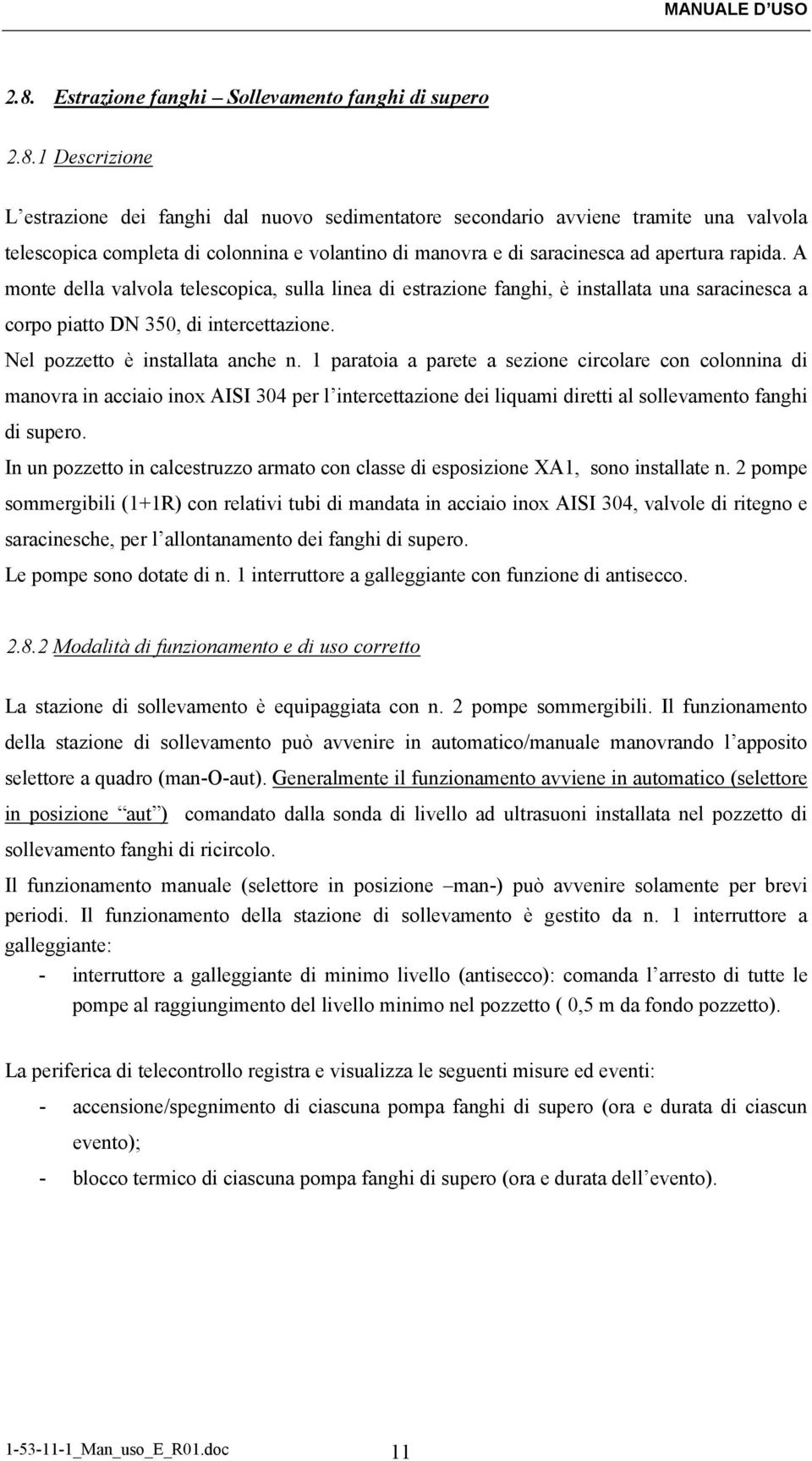 1 Descrizione L estrazione dei fanghi dal nuovo sedimentatore secondario avviene tramite una valvola telescopica completa di colonnina e volantino di manovra e di saracinesca ad apertura rapida.