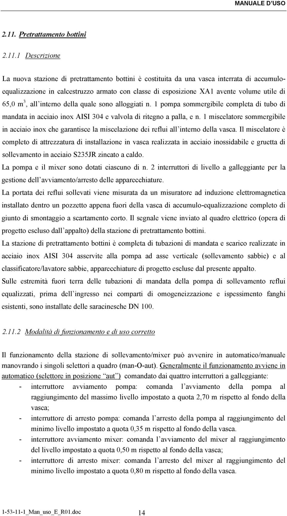 1 Descrizione La nuova stazione di pretrattamento bottini è costituita da una vasca interrata di accumuloequalizzazione in calcestruzzo armato con classe di esposizione XA1 avente volume utile di