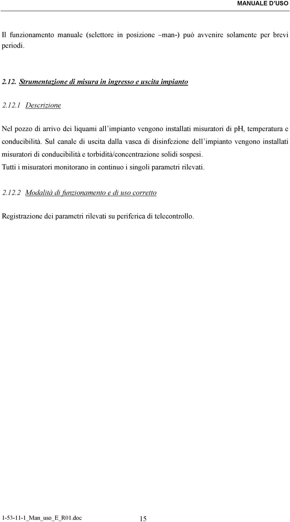 1 Descrizione Nel pozzo di arrivo dei liquami all impianto vengono installati misuratori di ph, temperatura e conducibilità.