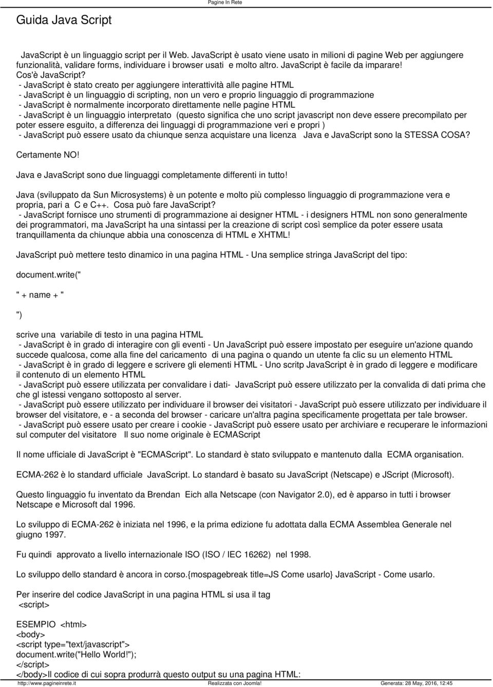 - JavaScript è stato creato per aggiungere interattività alle pagine HTML - JavaScript è un linguaggio di scripting, non un vero e proprio linguaggio di programmazione - JavaScript è normalmente