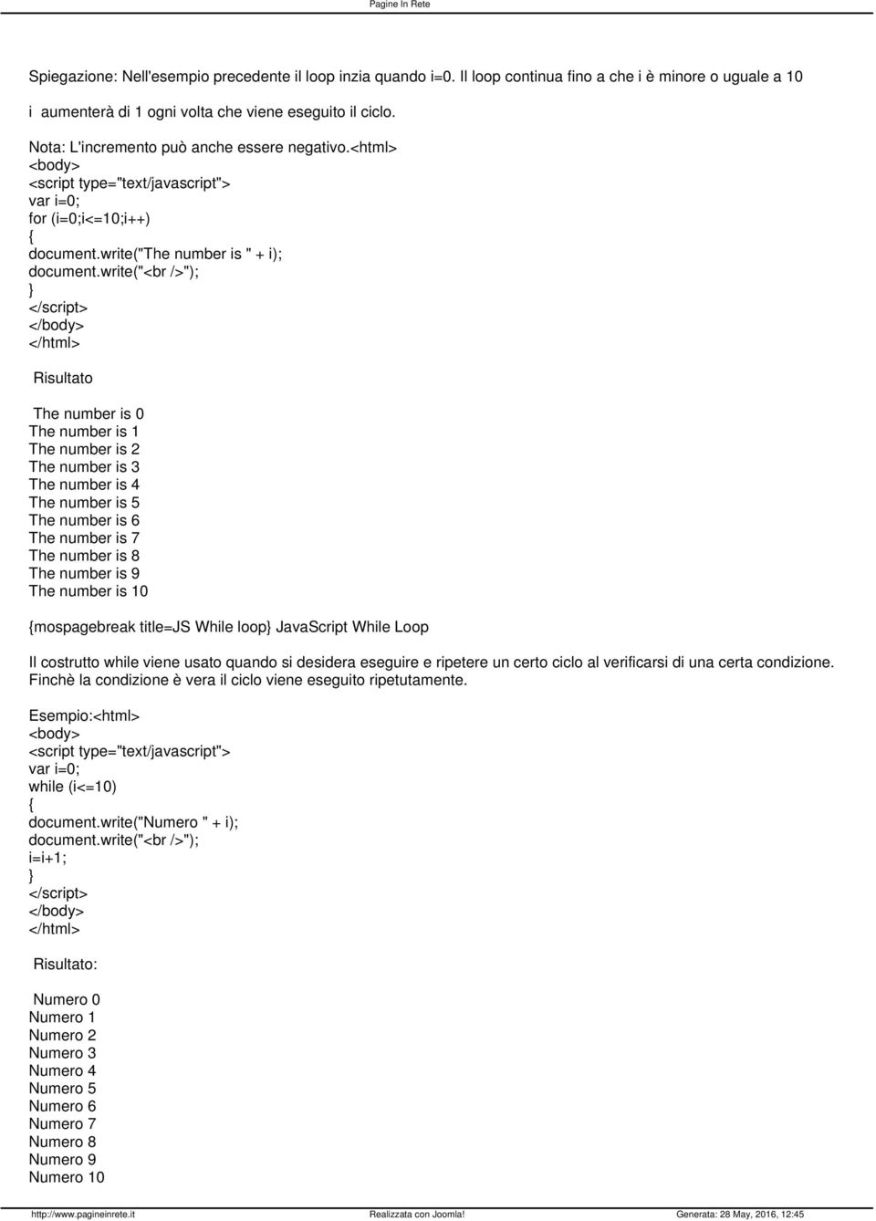 write("<br />"); Risultato The number is 0 The number is 1 The number is 2 The number is 3 The number is 4 The number is 5 The number is 6 The number is 7 The number is 8 The number is 9 The number