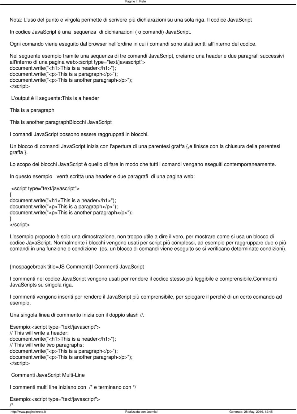 Nel seguente esempio tramite una sequenza di tre comandi JavaScript, creiamo una header e due paragrafi successivi all'interno di una pagina web: document.write("<h1>this is a header</h1>"); document.