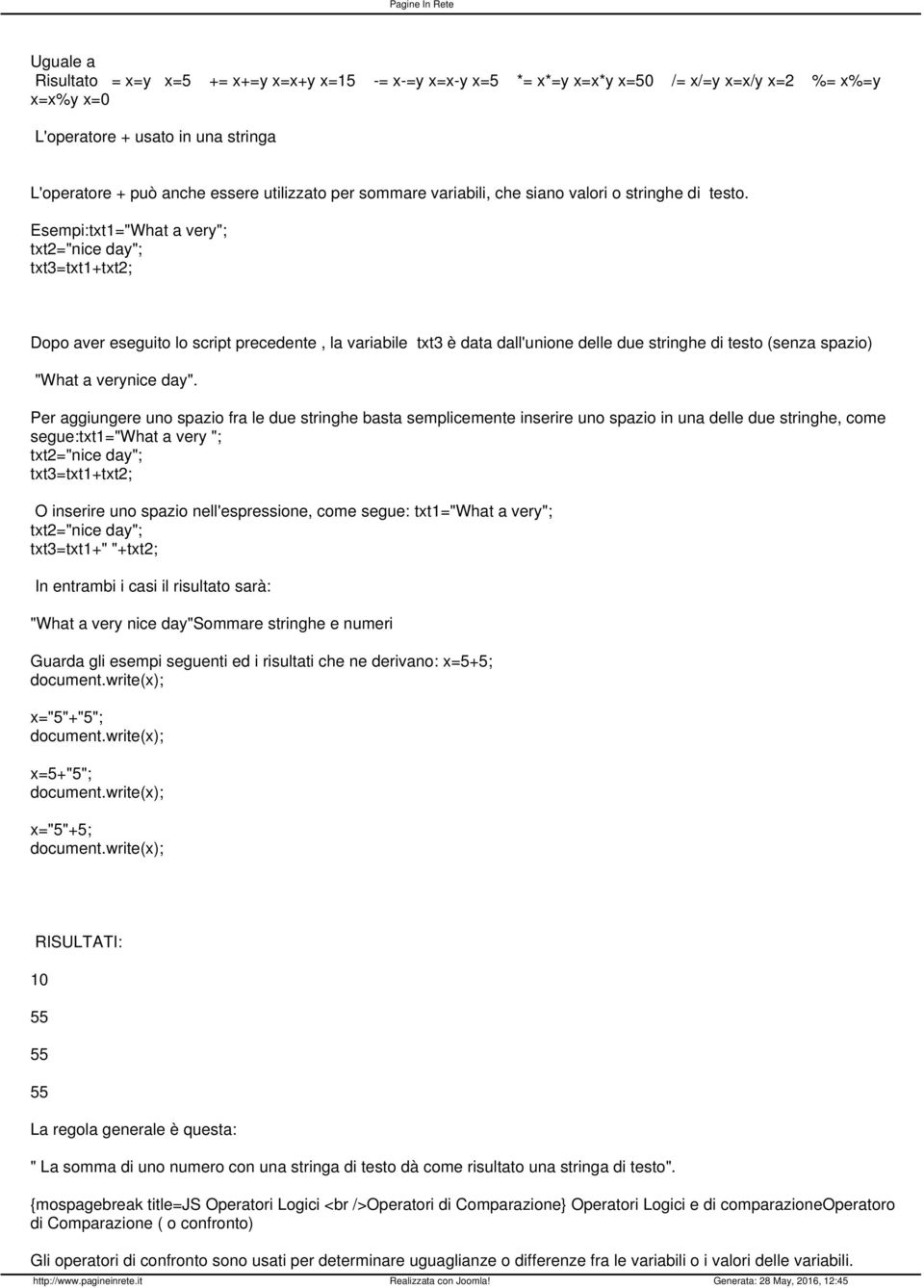 Esempi:txt1="What a very"; txt2="nice day"; txt3=txt1+txt2; Dopo aver eseguito lo script precedente, la variabile txt3 è data dall'unione delle due stringhe di testo (senza spazio) "What a verynice