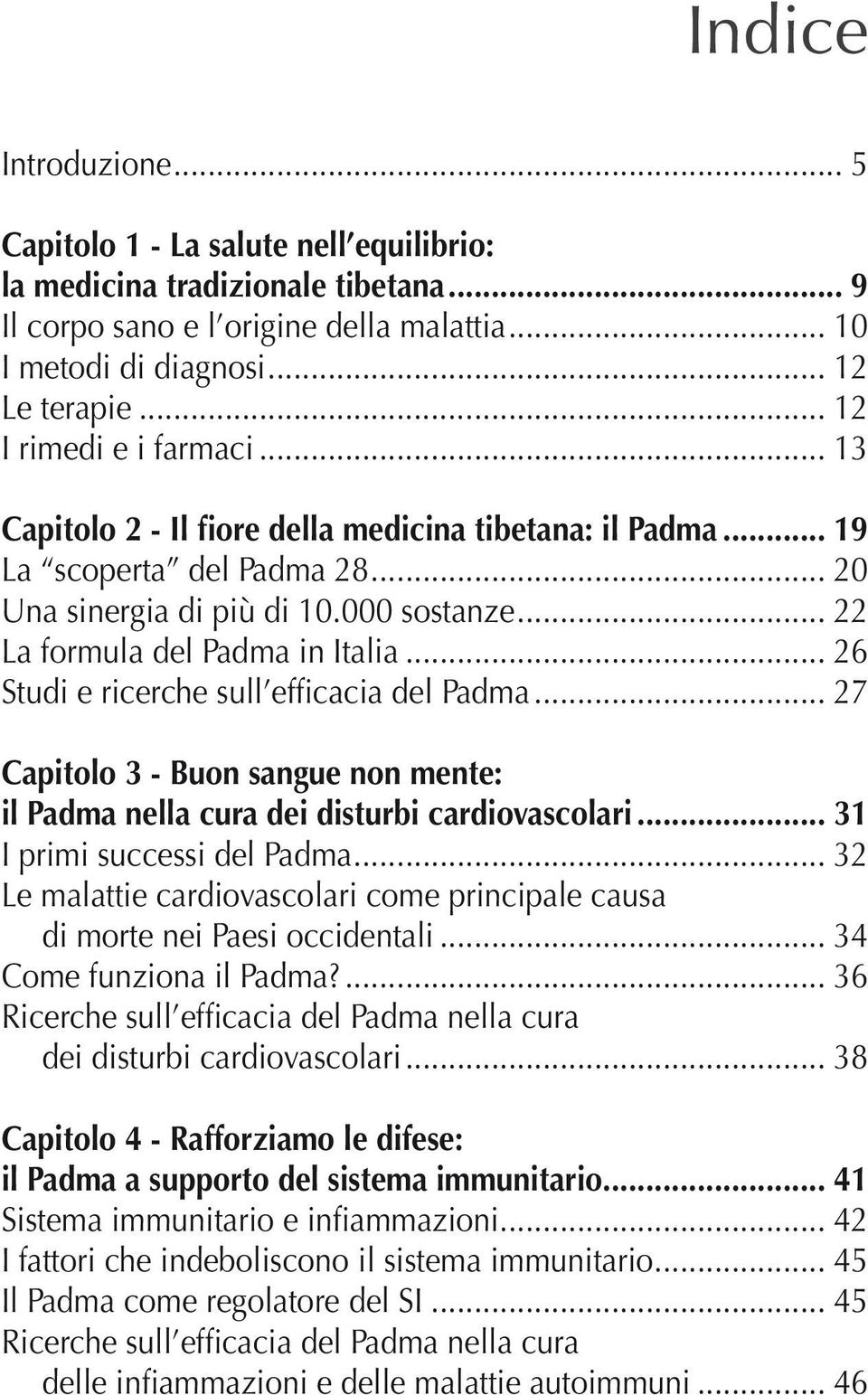 .. 26 Studi e ricerche sull efficacia del Padma... 27 Capitolo 3 - Buon sangue non mente: il Padma nella cura dei disturbi cardiovascolari... 31 I primi successi del Padma.