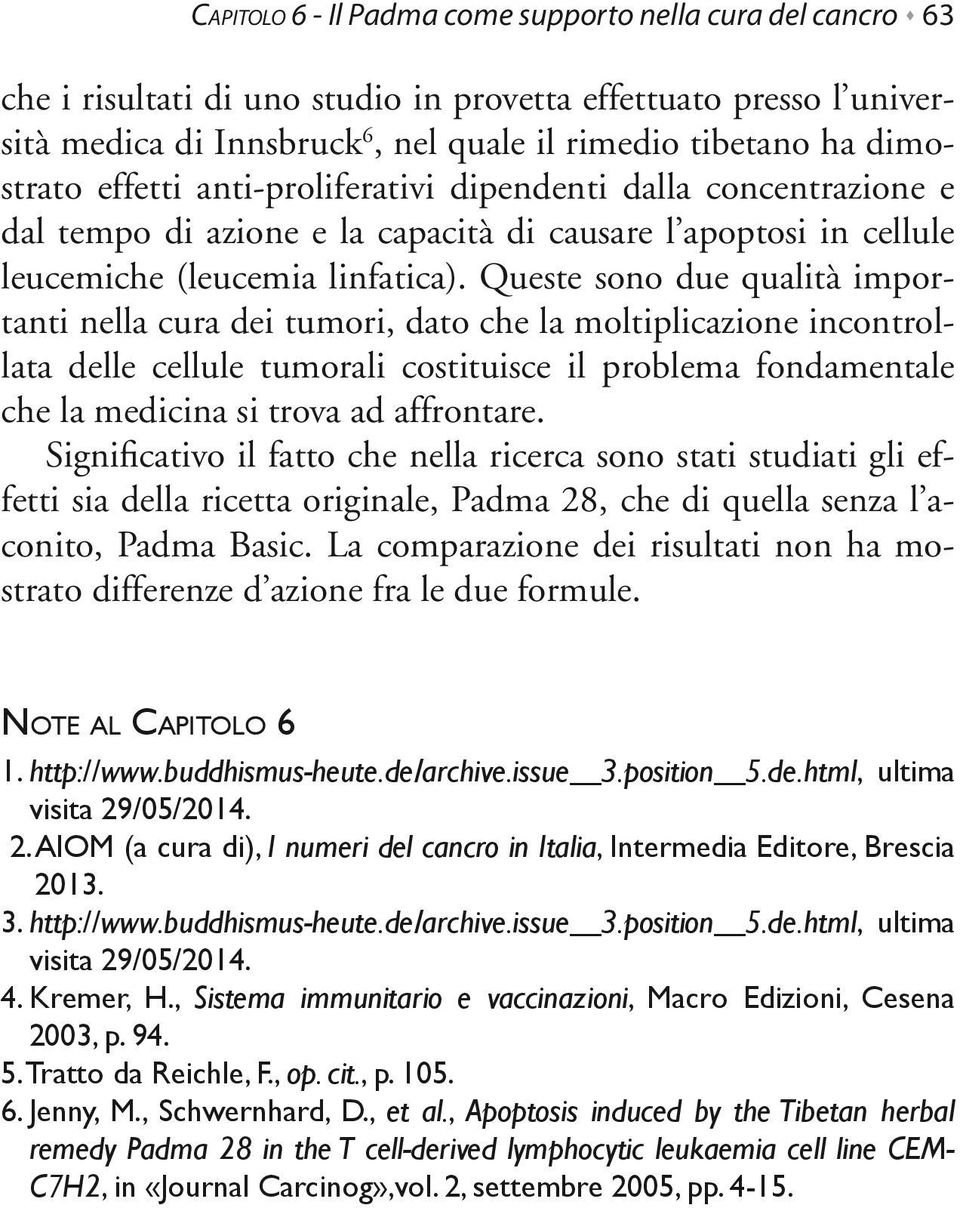 Queste sono due qualità importanti nella cura dei tumori, dato che la moltiplicazione incontrollata delle cellule tumorali costituisce il problema fondamentale che la medicina si trova ad affrontare.