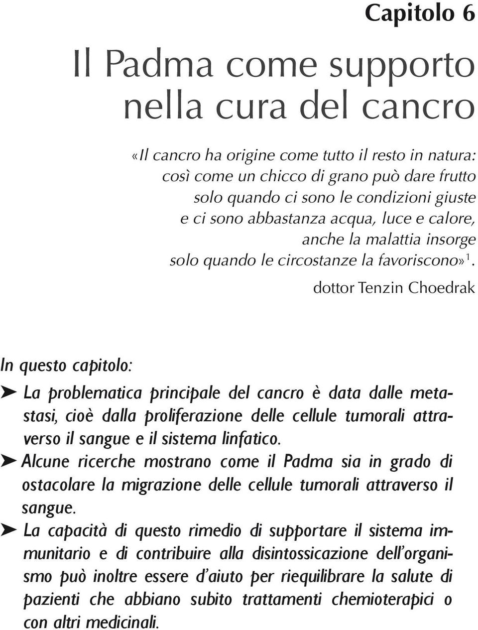 dottor Tenzin Choedrak In questo capitolo: La problematica principale del cancro è data dalle metastasi, cioè dalla proliferazione delle cellule tumorali attraverso il sangue e il sistema linfatico.