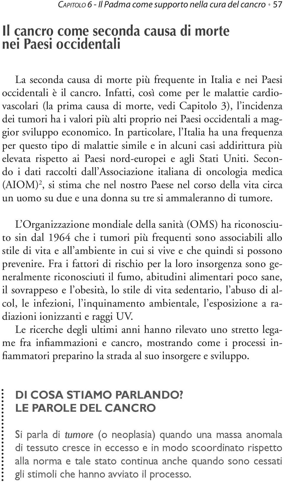 Infatti, così come per le malattie cardiovascolari (la prima causa di morte, vedi Capitolo 3), l incidenza dei tumori ha i valori più alti proprio nei Paesi occidentali a maggior sviluppo economico.