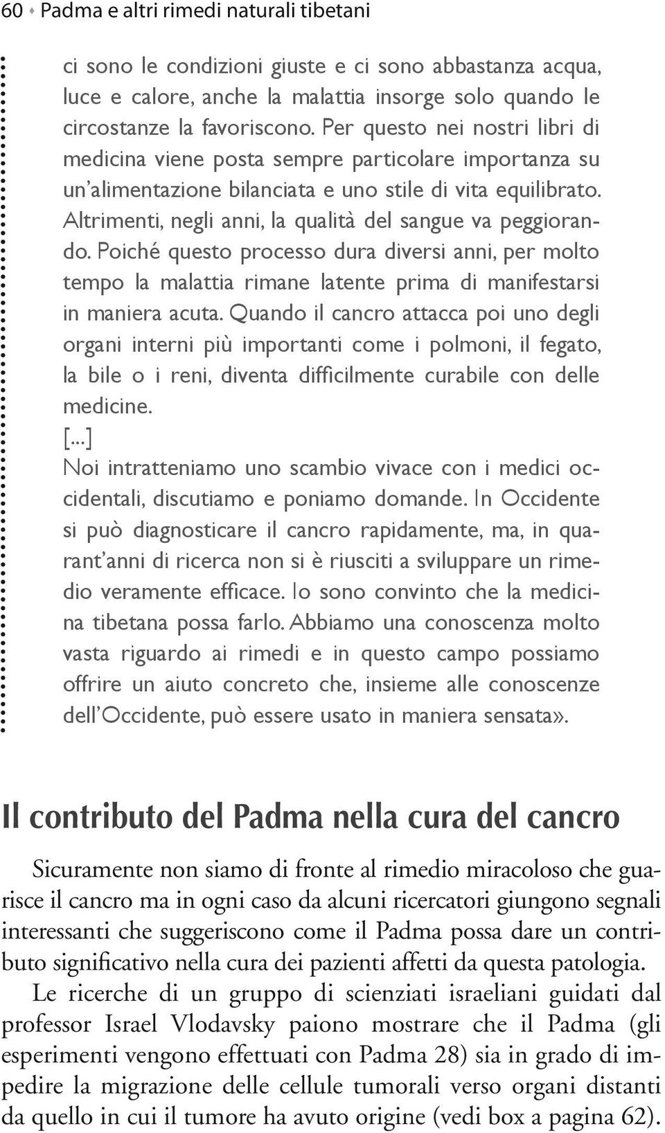 Altrimenti, negli anni, la qualità del sangue va peggiorando. Poiché questo processo dura diversi anni, per molto tempo la malattia rimane latente prima di manifestarsi in maniera acuta.