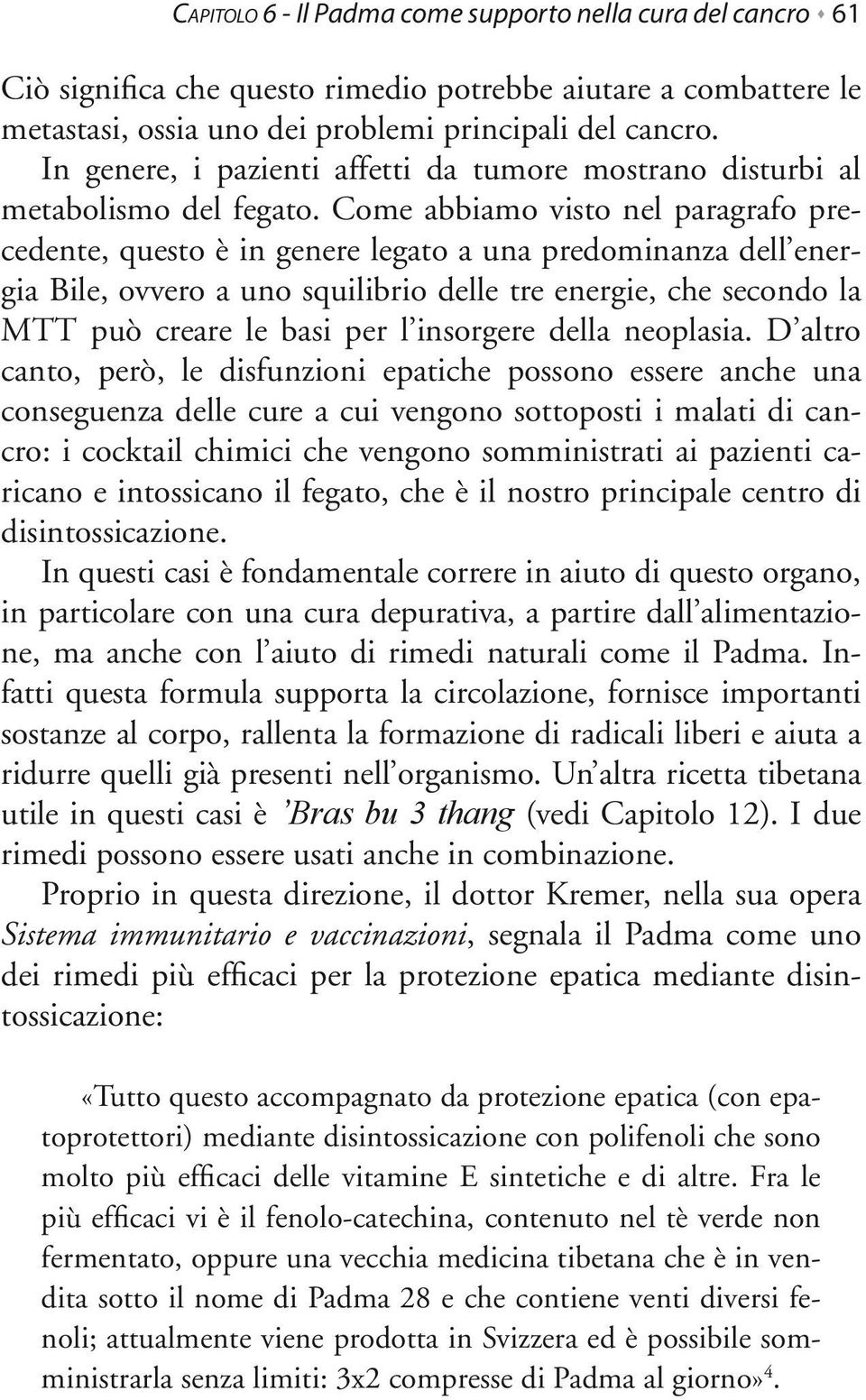 Come abbiamo visto nel paragrafo precedente, questo è in genere legato a una predominanza dell energia Bile, ovvero a uno squilibrio delle tre energie, che secondo la MTT può creare le basi per l