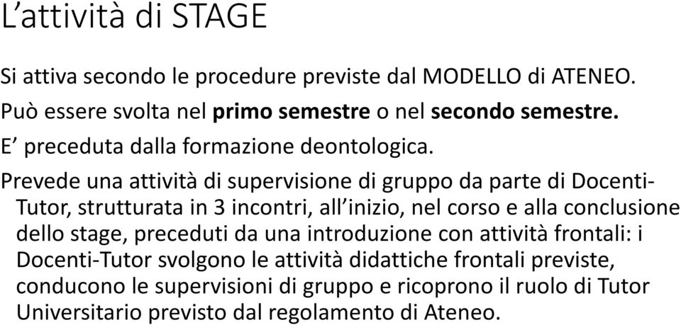 Prevede una attività di supervisione di gruppo da parte di Docenti- Tutor, strutturata in 3 incontri, all inizio, nel corso e alla conclusione