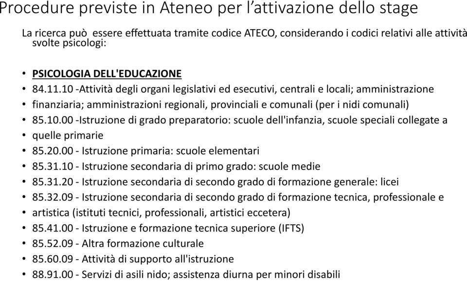 20.00 - Istruzione primaria: scuole elementari 85.31.10 - Istruzione secondaria di primo grado: scuole medie 85.31.20 - Istruzione secondaria di secondo grado di formazione generale: licei 85.32.