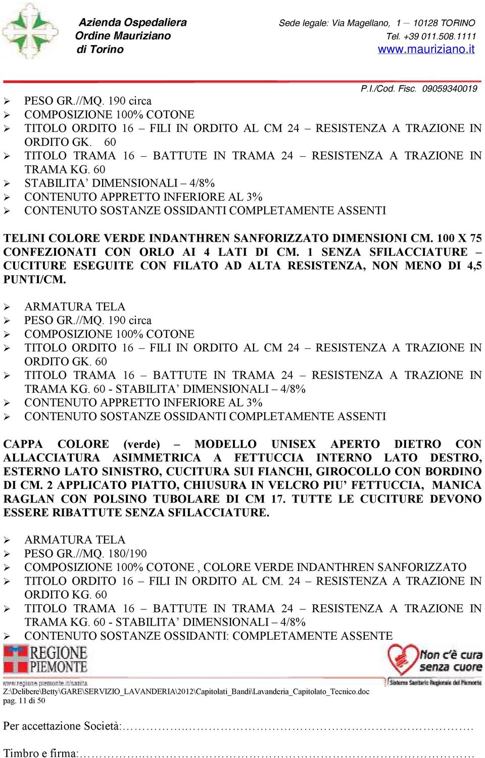 100 X 75 CONFEZIONATI CON ORLO AI 4 LATI DI CM. 1 SENZA SFILACCIATURE CUCITURE ESEGUITE CON FILATO AD ALTA RESISTENZA, NON MENO DI 4,5 PUNTI/CM.