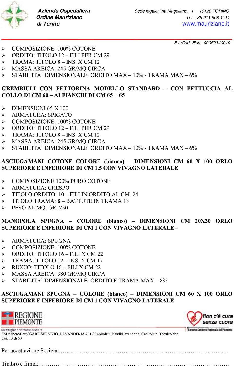 DIMENSIONI 65 X 100 ARMATURA: SPIGATO  X CM 12 MASSA AREICA: 245 GR/MQ CIRCA STABILITA DIMENSIONALE: ORDITO MAX 10% - TRAMA MAX 6% ASCIUGAMANI COTONE COLORE (bianco) DIMENSIONI CM 60 X 100 ORLO