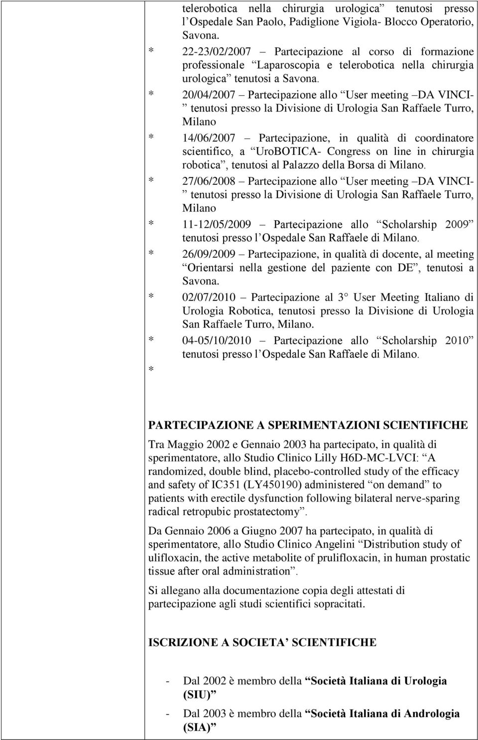 * 20/04/2007 Partecipazione allo User meeting DA VINCI- tenutosi presso la Divisione di Urologia San Raffaele Turro, Milano * 14/06/2007 Partecipazione, in qualità di coordinatore scientifico, a