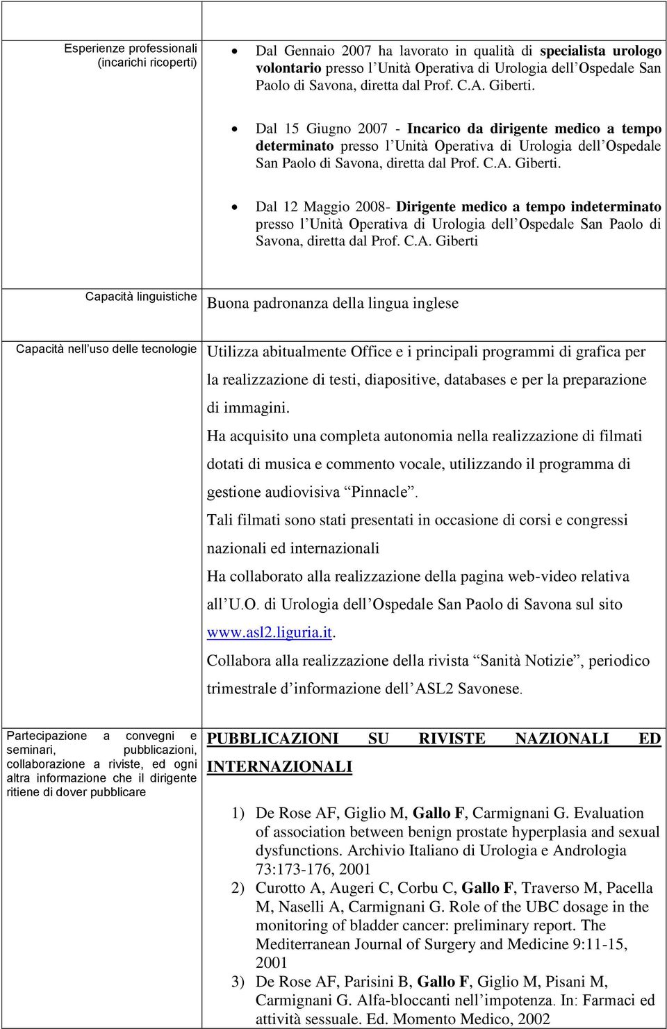 C.A. Giberti Capacità linguistiche Buona padronanza della lingua inglese Capacità nell uso delle tecnologie Utilizza abitualmente Office e i principali programmi di grafica per la realizzazione di