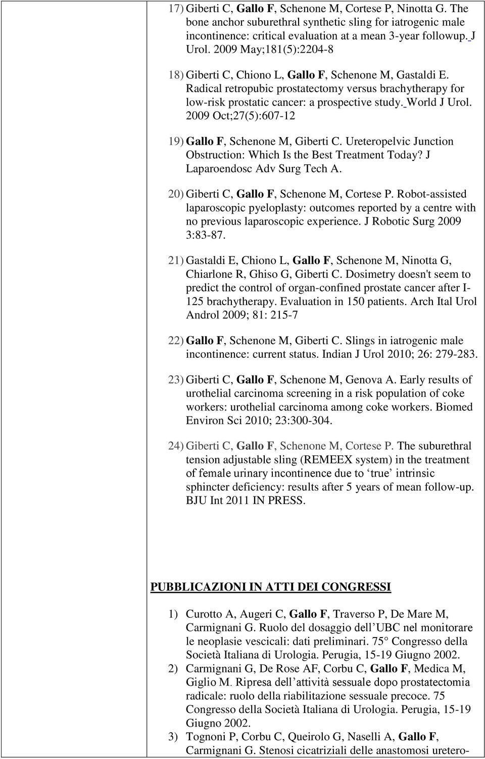 2009 Oct;27(5):607-12 19) Gallo F, Schenone M, Giberti C. Ureteropelvic Junction Obstruction: Which Is the Best Treatment Today? J Laparoendosc Adv Surg Tech A.