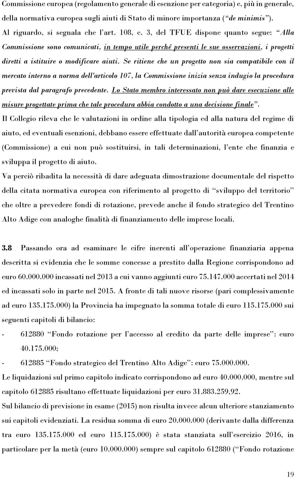 3, del TFUE dispone quanto segue: Alla Commissione sono comunicati, in tempo utile perché presenti le sue osservazioni, i progetti diretti a istituire o modificare aiuti.