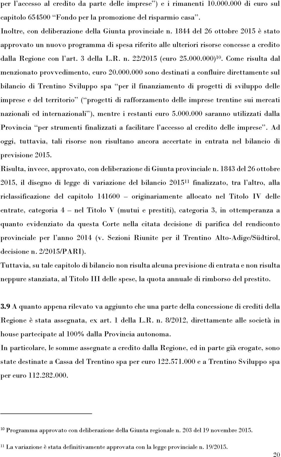 1844 del 26 ottobre 2015 è stato approvato un nuovo programma di spesa riferito alle ulteriori risorse concesse a credito dalla Regione con l art. 3 della L.R. n. 22/2015 (euro 25.000.000) 10.