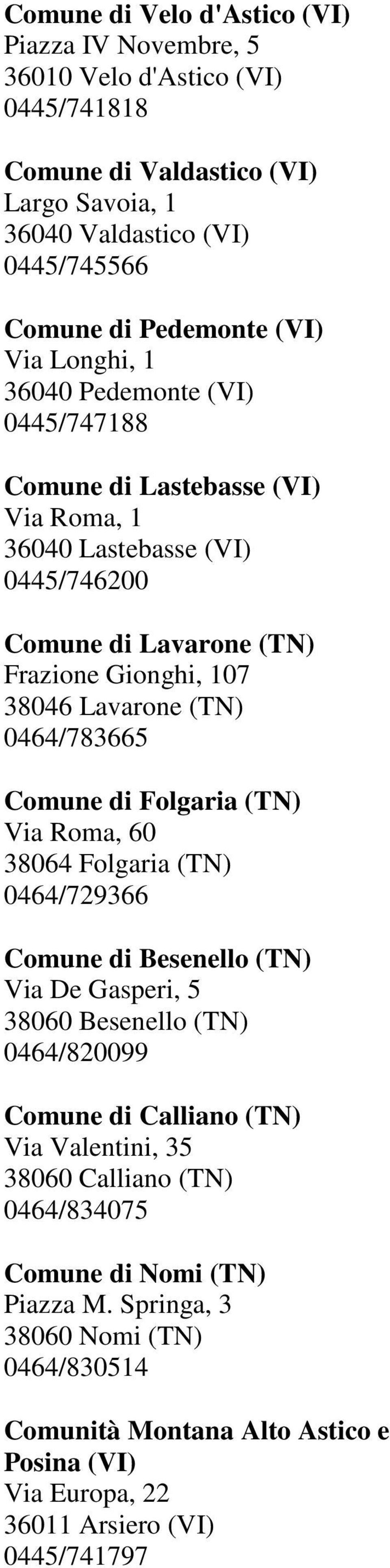 0464/783665 Comune di Folgaria (TN) Via Roma, 60 38064 Folgaria (TN) 0464/729366 Comune di Besenello (TN) Via De Gasperi, 5 38060 Besenello (TN) 0464/820099 Comune di Calliano (TN) Via