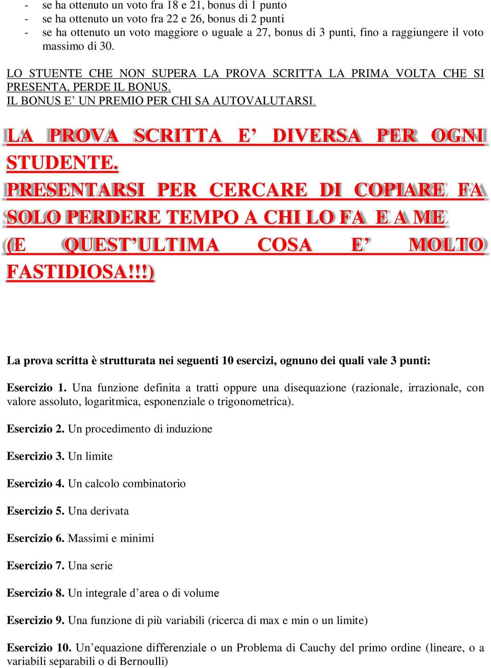 LA PROVA SCRITTA E DIVERSA PER OGNI STUDENTE. PRESENTARSI PER CERCARE DI COPIARE FA SOLO PERDERE TEMPO A CHI LO FA E A ME (E QUEST ULTIMA COSA E MOLTO FASTIDIOSA!