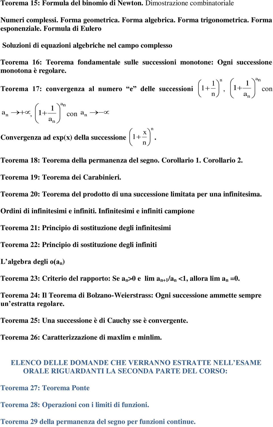 Teorema 17: convergenza al numero e delle successioni an 1 a n, 1 a con a n n Convergenza ad exp(x) della successione n x 1. n n 1 n 1, Teorema 18: Teorema della permanenza del segno. Corollario 1.