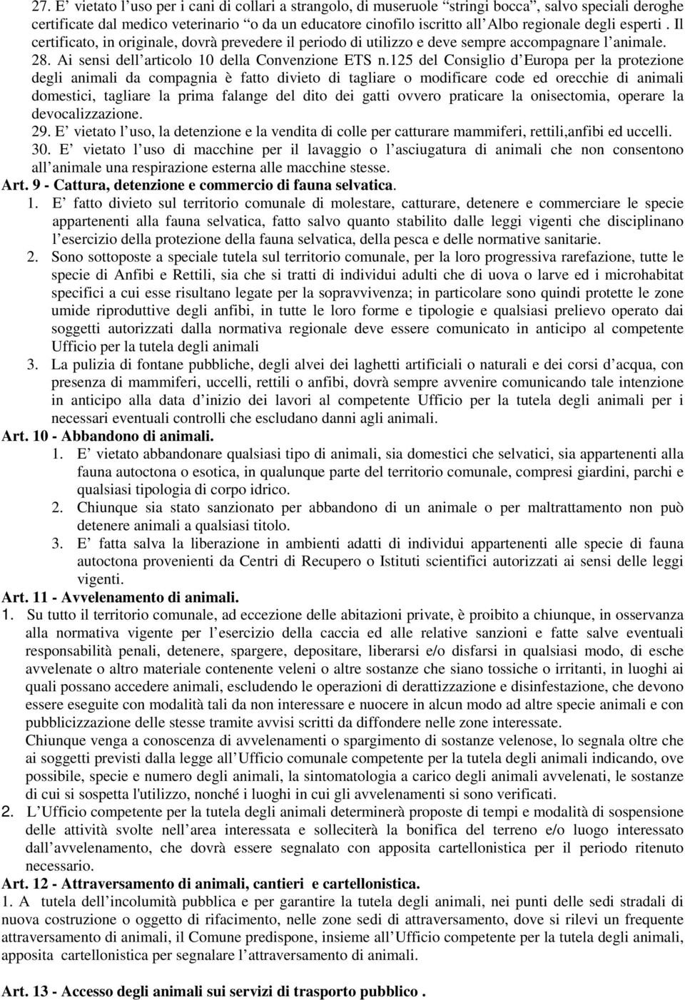 125 del Consiglio d Europa per la protezione degli animali da compagnia è fatto divieto di tagliare o modificare code ed orecchie di animali domestici, tagliare la prima falange del dito dei gatti