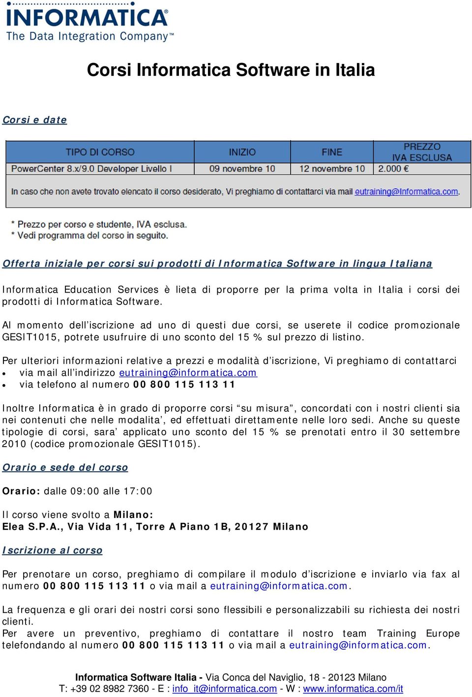 Al momento dell iscrizione ad uno di questi due corsi, se userete il codice promozionale GESIT1015, potrete usufruire di uno sconto del 15 % sul prezzo di listino.