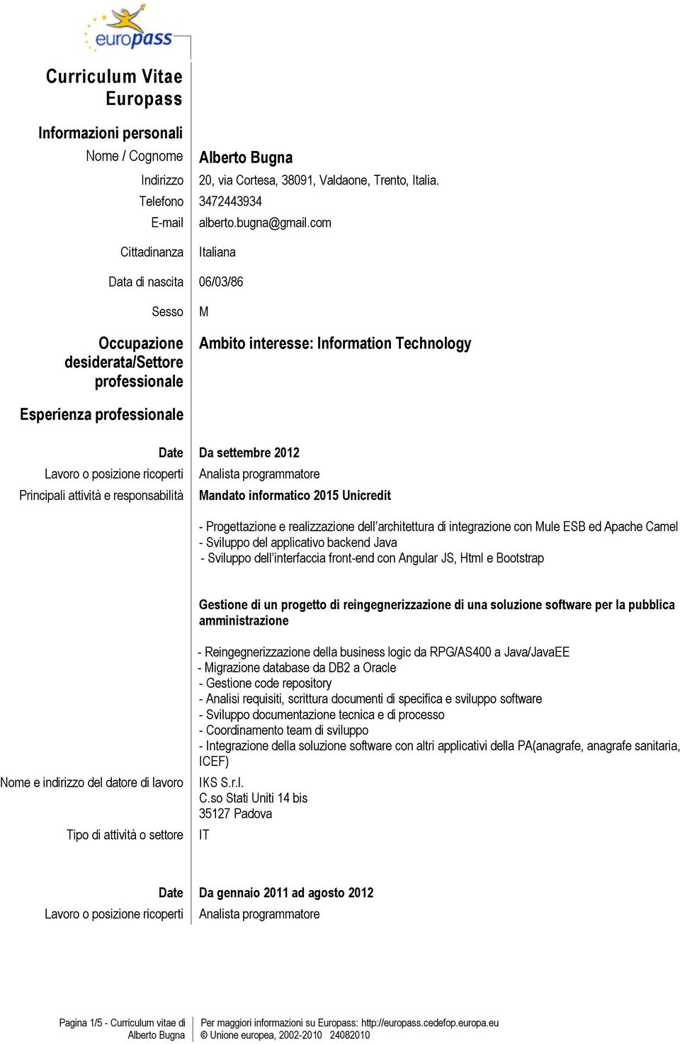 responsabilità Date Da settembre 2012 Analista programmatore Mandato informatico 2015 Unicredit - Progettazione e realizzazione dell architettura di integrazione con Mule ESB ed Apache Camel -