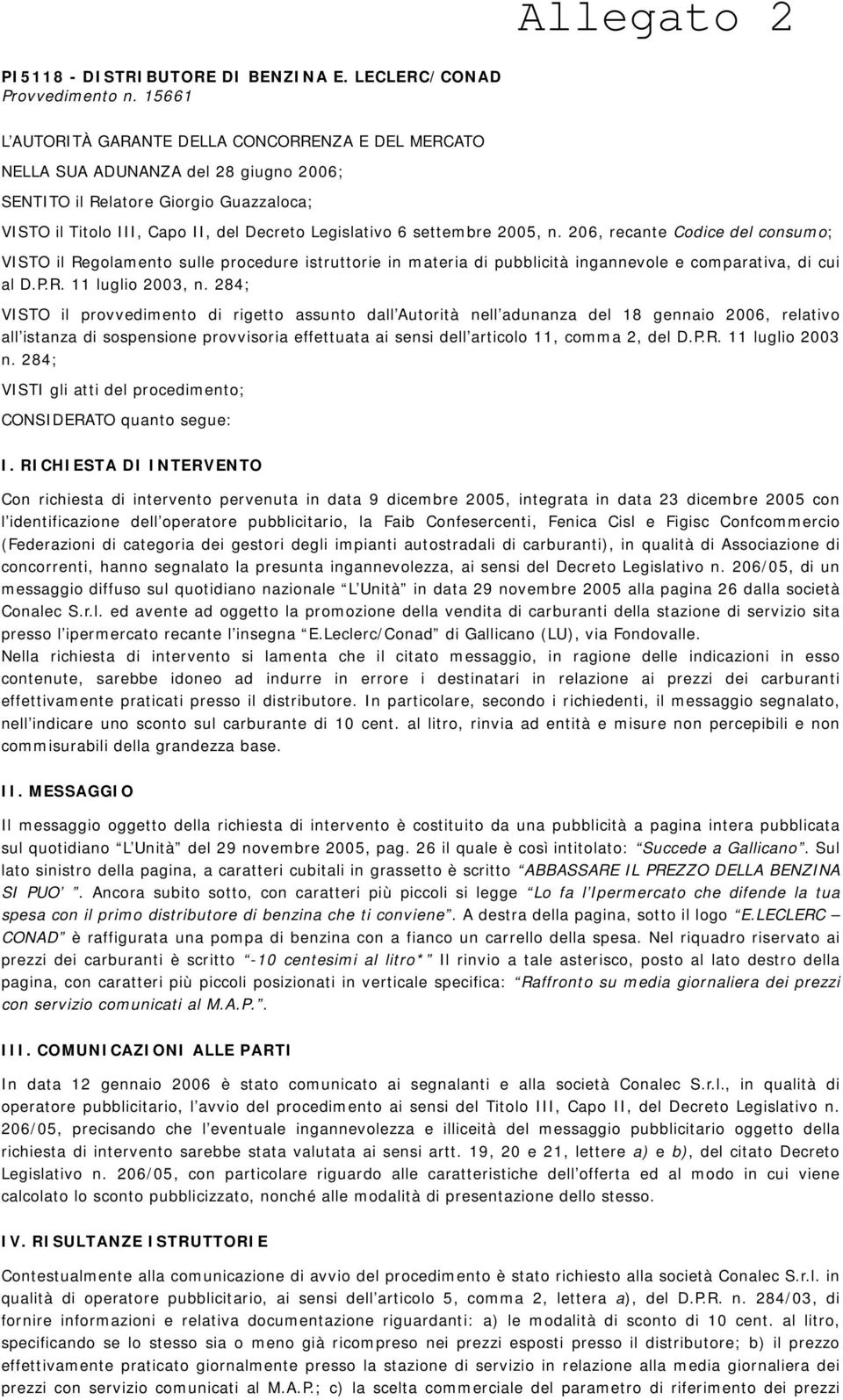 settembre 2005, n. 206, recante Codice del consumo; VISTO il Regolamento sulle procedure istruttorie in materia di pubblicità ingannevole e comparativa, di cui al D.P.R. 11 luglio 2003, n.