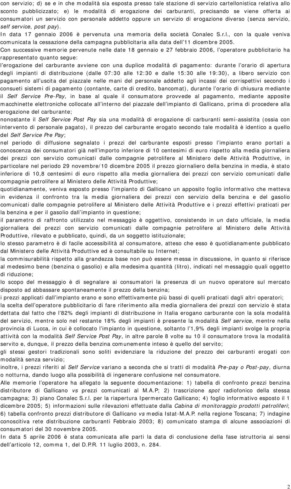 In data 17 gennaio 2006 è pervenuta una memoria della società Conalec S.r.l., con la quale veniva comunicata la cessazione della campagna pubblicitaria alla data dell 11 dicembre 2005.