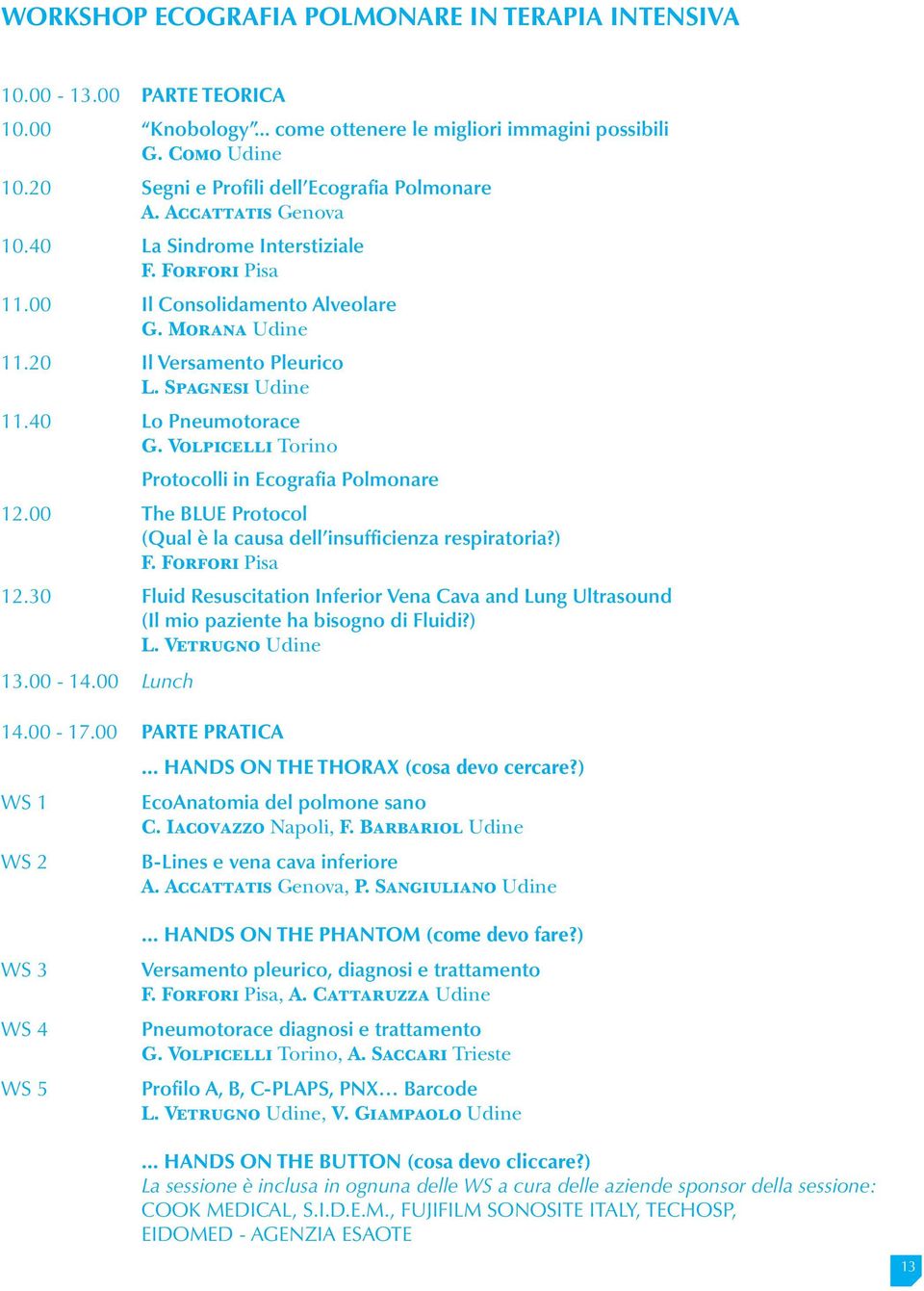 Volpicelli Torino Protocolli in Ecografia Polmonare 12.00 The BLUE Protocol (Qual è la causa dell insufficienza respiratoria?) F. Forfori Pisa 12.